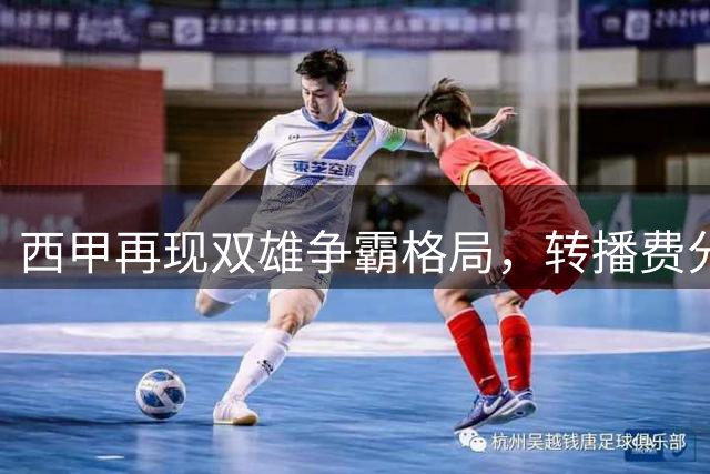 西甲再现双雄争霸格局，转播费分配不均成主因